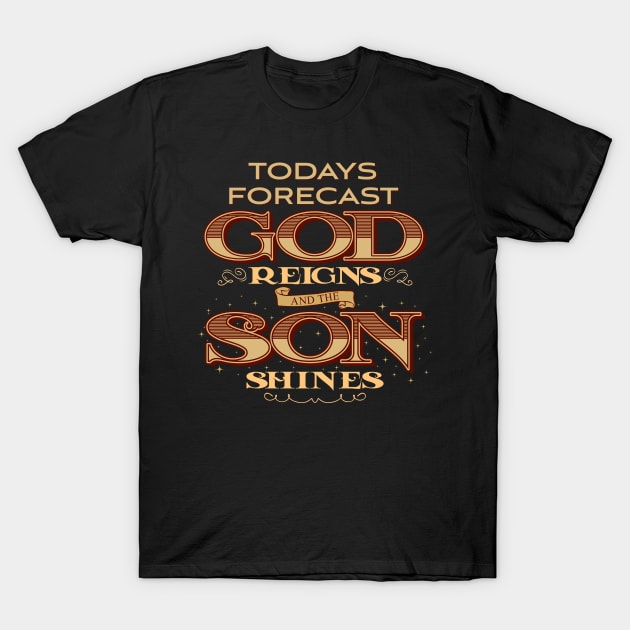 Today Forecast God Reigns and the Son Shines' T-Shirt by ourwackyhome